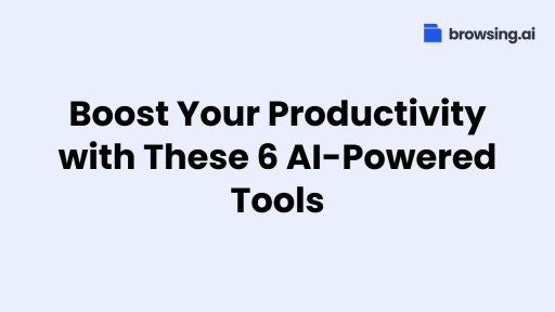 Boost Your Productivity with These 6 AI-Powered Tools